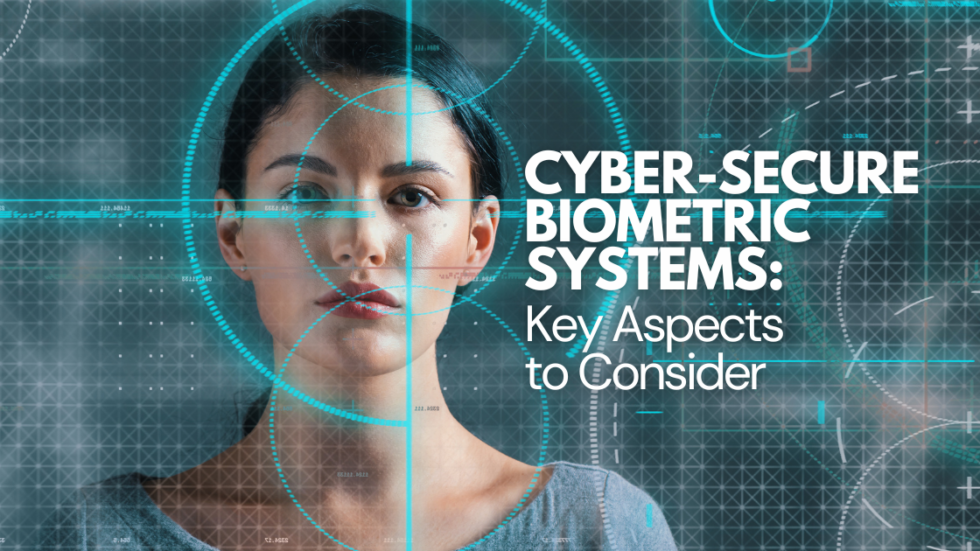 Cyber Secure Biometric Systems Key Aspects To Consider Bioconnect Ai 1117